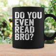 Do You Even Read Bro Shirt For Readers That Love Books Graphic Print Coffee Mug Gifts ideas