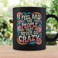 I Feel Bad For People That Never Go Crazy自然にクレイジーに コーヒーマグ ギフトのアイデア