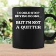 I Could Stop Buying Books But I’m Not a Quitter Graphic Print Coffee Mug Gifts ideas