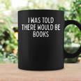 I Was Told There Would Be Books Book Humor Graphic Print Coffee Mug Gifts ideas