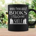When I Think About Books I Touch My Shelf Graphic Print Coffee Mug Gifts ideas