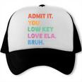 Admit It You Low Key Love Ela Bruh Back To School Trucker Cap