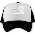 I Yell Because I Care Baseball Dads T-Shirt Trucker Cap I Yell Because I Care Baseball Dads T-Shirt Trucker Cap