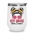 6th Grade Here I Come Messy Bun Hair Back To School Girls Wine Tumbler 6th Grade Here I Come Messy Bun Hair Back To School Girls Wine Tumbler