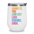 Admit It You Low Key Love Science Bruh Back To School Teens Wine Tumbler Admit It You Low Key Love Science Bruh Back To School Teens Wine Tumbler