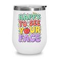 Back To School First Day Of School Happy To See Your Face Wine Tumbler Back To School First Day Of School Happy To See Your Face Wine Tumbler
