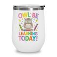 Back To School First Day Of School Owl Be Learning Today Wine Tumbler Back To School First Day Of School Owl Be Learning Today Wine Tumbler