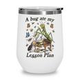Bug Lover Insect Back To School A Bug Ate My Lesson Plan Wine Tumbler
