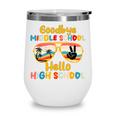 Goodbye Middle School Hello High School Back To School Wine Tumbler Goodbye Middle School Hello High School Back To School Wine Tumbler