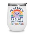 I'm Ready To Axolotl Questions In 1st Grade Back To School Wine Tumbler I'm Ready To Axolotl Questions In 1st Grade Back To School Wine Tumbler