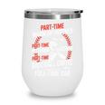 Part Time Warm Up Partner Pitching Baseball Full Time Dad Wine Tumbler
