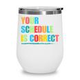 Your Schedule Is Correct Back To School Life Wine Tumbler Your Schedule Is Correct Back To School Life Wine Tumbler