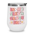 In My Sixth Grade Era Cute Groovy 6th Grade Back To School Wine Tumbler In My Sixth Grade Era Cute Groovy 6th Grade Back To School Wine Tumbler
