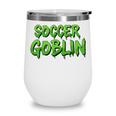Soccer Goblin Back To School Soccer Player Game Gear Wine Tumbler Soccer Goblin Back To School Soccer Player Game Gear Wine Tumbler