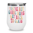 You'Re Not Going Home Get Back To Class Back To School Wine Tumbler