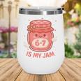 67 Is My Jam Back To School Girls Kids Cute 6 7 Meme Wine Tumbler 67 Is My Jam Back To School Girls Kids Cute 6 7 Meme Wine Tumbler