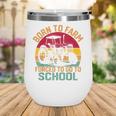 Born To Farm Forced To Go To School Back To School Tractor Wine Tumbler Born To Farm Forced To Go To School Back To School Tractor Wine Tumbler