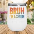 Bruh I'm A Senior Back To School Class Of 2026 Graduation Wine Tumbler Bruh I'm A Senior Back To School Class Of 2026 Graduation Wine Tumbler