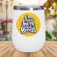 I'm Just Here For Recess Back To School Girl First Day Wine Tumbler I'm Just Here For Recess Back To School Girl First Day Wine Tumbler