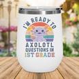 I'm Ready To Axolotl Questions In 1st Grade Back To School Wine Tumbler I'm Ready To Axolotl Questions In 1st Grade Back To School Wine Tumbler