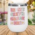 In My Sixth Grade Era Cute Groovy 6th Grade Back To School Wine Tumbler In My Sixth Grade Era Cute Groovy 6th Grade Back To School Wine Tumbler