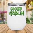 Soccer Goblin Back To School Soccer Player Game Gear Wine Tumbler Soccer Goblin Back To School Soccer Player Game Gear Wine Tumbler