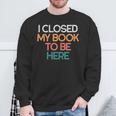 I Closed My Book To Be Here Sarcastic Sweatshirt Gifts for Old Men