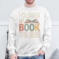I Closed My Book To Be Here Reading Quote Sweatshirt Gifts for Old Men