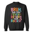 Bruh Did You Even Return Your Books College Life Humor Sweatshirt