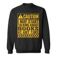 Caution I May Start Talking About Books Sweatshirt Caution I May Start Talking About Books Sweatshirt