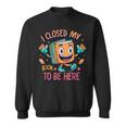 I Closed My Book To Be Here Funny Closed My Book To Be Here Sweatshirt