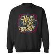 Have The Day You Deserve Sassy Spicy Graphic Book Lovers Sweatshirt