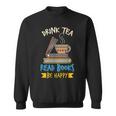 Drink Tea Read Books Be Happy Tea Drinker Book Lovers Sweatshirt