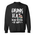 Drink Tea Read Books Be Happy Reading Book Lover Sweatshirt