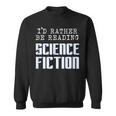 I'd Rather Be Reading Science Fiction Sci Fi Book Reader Sweatshirt