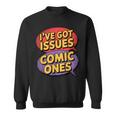 I'Ve Got Issues The Comic Book Kind Collector Sweatshirt