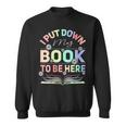 I Put Down My Book To Be Here I Put Down My Book Sweatshirt