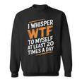 I Whisper Wtf To Myself Like 毎日20回 スウェットシャツ