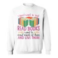 Book Reading I Don't Want To Just Read Books I Want To Crawl Sweatshirt