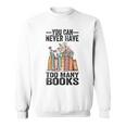 You Can Never Have Too Many Books Reading Lover Books Sweatshirt
