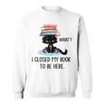 Cat What ShirtCat & Books ShirtI Closed My Book To Be Here Sweatshirt
