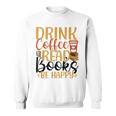 Drink Coffee Read Books Be Happy Coffee Lover Sweatshirt Drink Coffee Read Books Be Happy Coffee Lover Sweatshirt