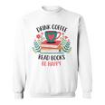 Drink Coffee Read Books Be Happy Sweatshirt
