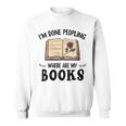 I'm Done Peopling Where Are My Books Sweatshirt