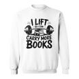 Lift So I Can Carry More Books Reading Lovers Fitness Humor Sweatshirt