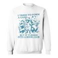 i Tried To Form a Gang But It Turned Into a Book Club Sweatshirt i Tried To Form a Gang But It Turned Into a Book Club Sweatshirt