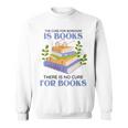 Women's The Cure For Boredom Is Books There Is No Cure For Books Sweatshirt Women's The Cure For Boredom Is Books There Is No Cure For Books Sweatshirt