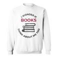 I Wonder If Books Think About Me Too Reading T-Shirt Sweatshirt