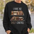 Book Lover Saying I Have No Shelf Control Sweatshirt Gifts for Him Book Lover Saying I Have No Shelf Control Sweatshirt Gifts for Him