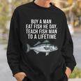 Buy A Man Eat Fish He Day Teaching Fish Man To A Lifetime Fish スウェットシャツ 彼への贈り物